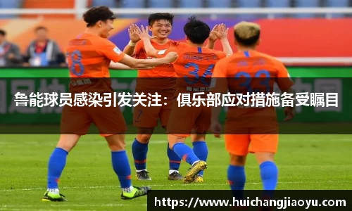 鲁能球员感染引发关注：俱乐部应对措施备受瞩目